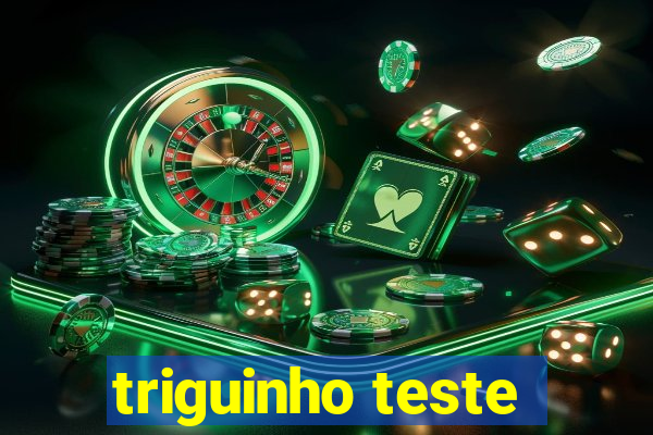 triguinho teste